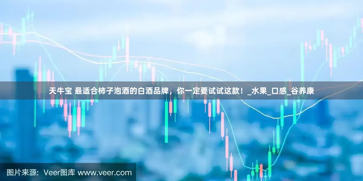 天牛宝 最适合柿子泡酒的白酒品牌，你一定要试试这款！_水果_口感_谷养康