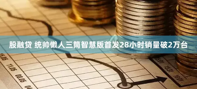 股融贷 统帅懒人三筒智慧版首发28小时销量破2万台